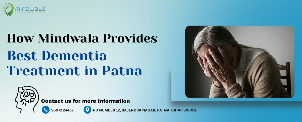 How Mindwala Provides the Best Dementia Treatment in Patna: Services, Care & Expertise